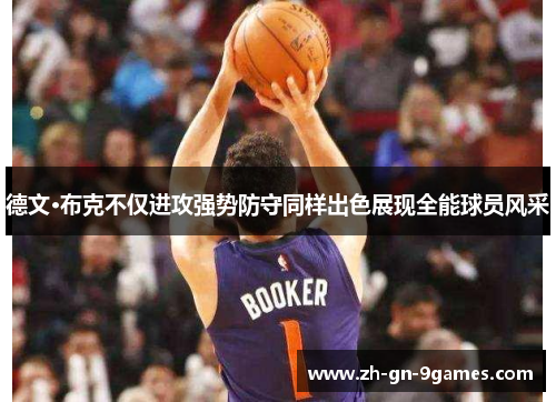 德文·布克不仅进攻强势防守同样出色展现全能球员风采 德文·布克不仅进攻强势防守同样出色展现全能球员风采