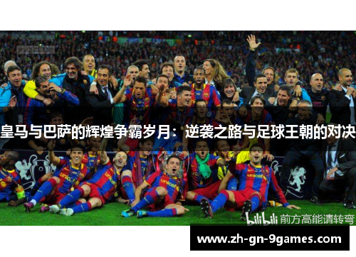 皇马与巴萨的辉煌争霸岁月：逆袭之路与足球王朝的对决