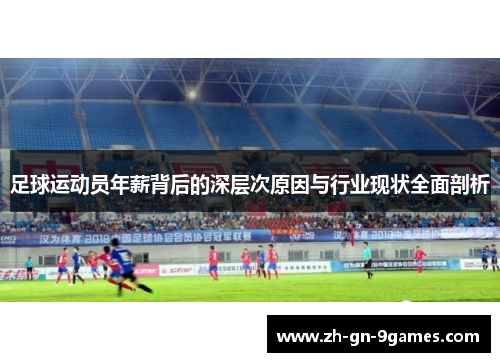 足球运动员年薪背后的深层次原因与行业现状全面剖析 足球运动员年薪背后的深层次原因与行业现状全面剖析