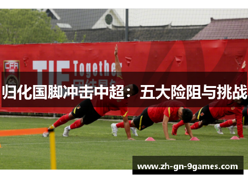 归化国脚冲击中超：五大险阻与挑战