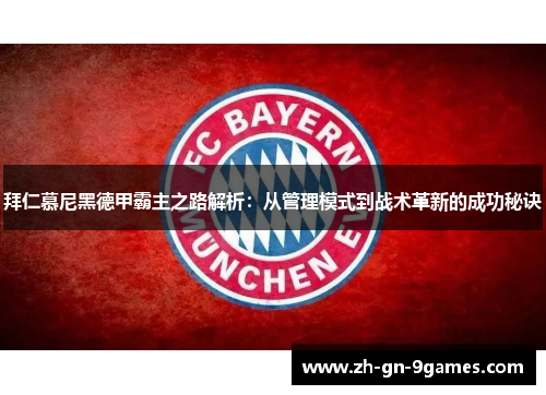 拜仁慕尼黑德甲霸主之路解析：从管理模式到战术革新的成功秘诀
