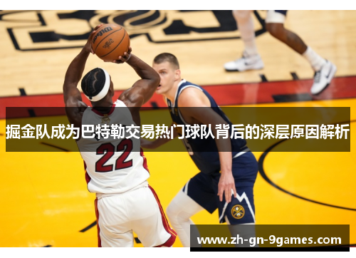 掘金队成为巴特勒交易热门球队背后的深层原因解析