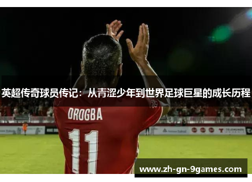 英超传奇球员传记：从青涩少年到世界足球巨星的成长历程