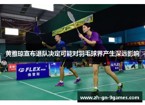 黄雅琼宣布退队决定可能对羽毛球界产生深远影响